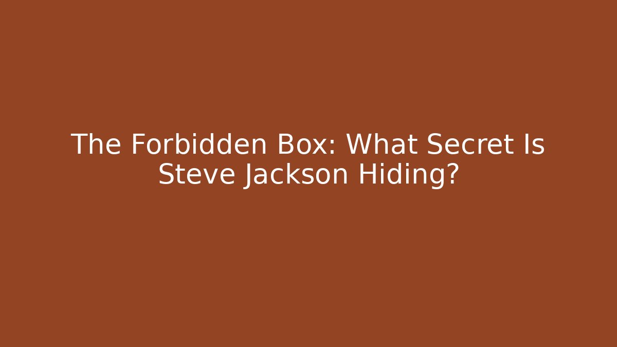 The Forbidden Box: What Secret Is Steve Jackson Hiding? - Create More Assets