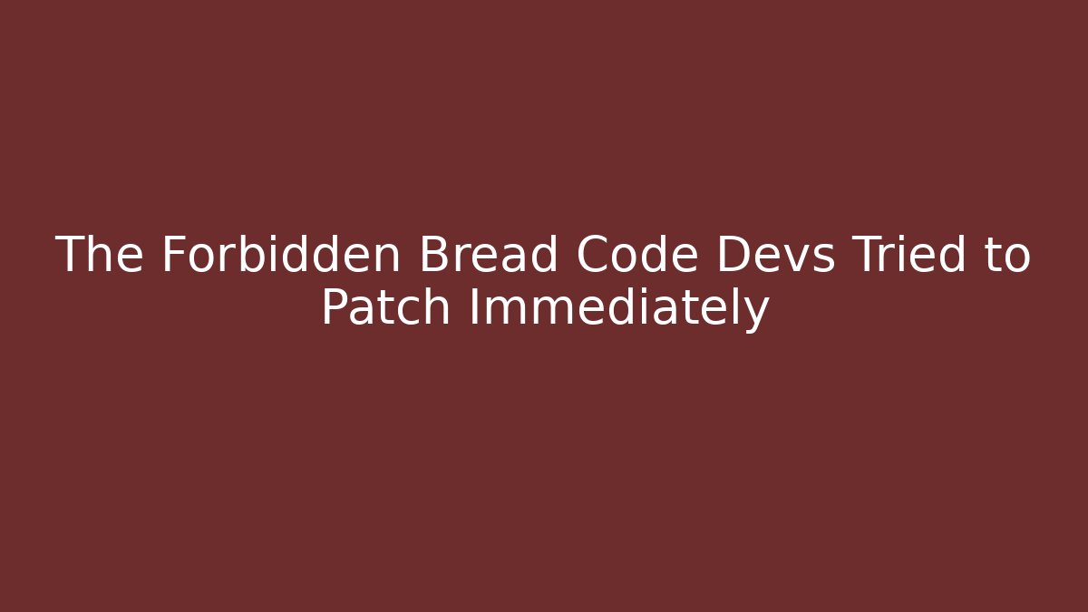 The Forbidden Bread Code Devs Tried to Patch Immediately - Create More Assets