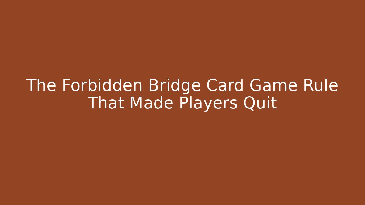 The Forbidden Bridge Card Game Rule That Made Players Quit - Create More Assets