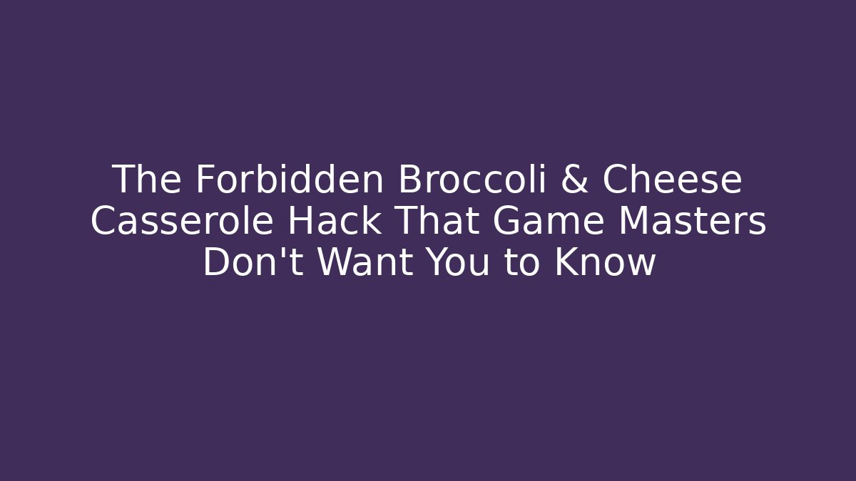 The Forbidden Broccoli & Cheese Casserole Hack That Game Masters Don’t Want You to Know