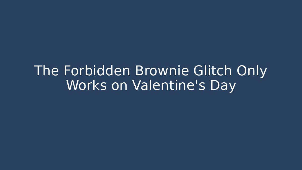 The Forbidden Brownie Glitch Only Works on Valentine's Day