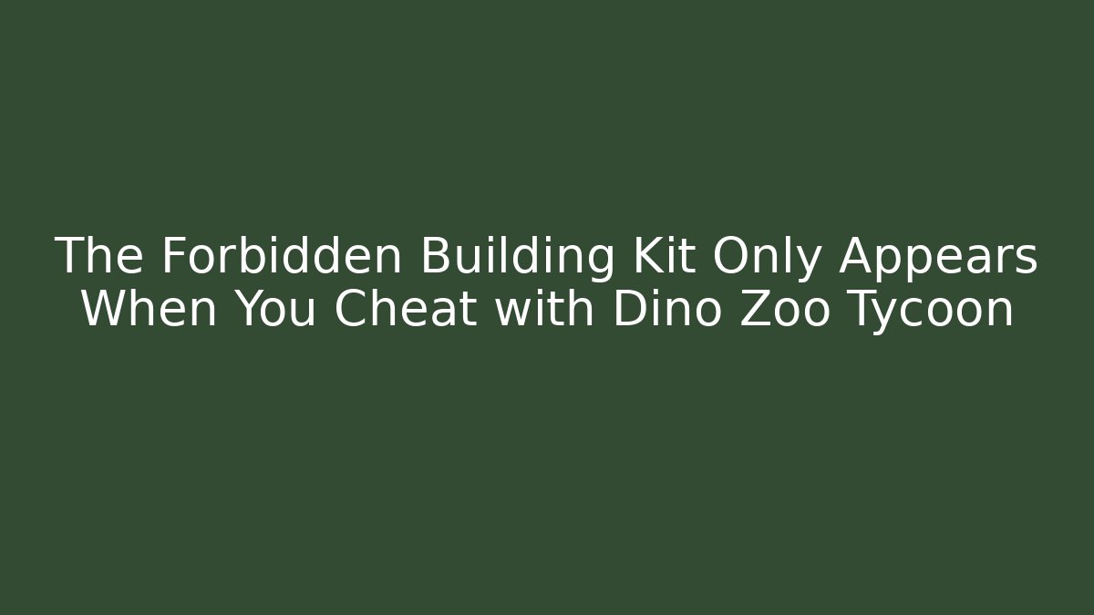 The Forbidden Building Kit Only Appears When You Cheat with Dino Zoo Tycoon
