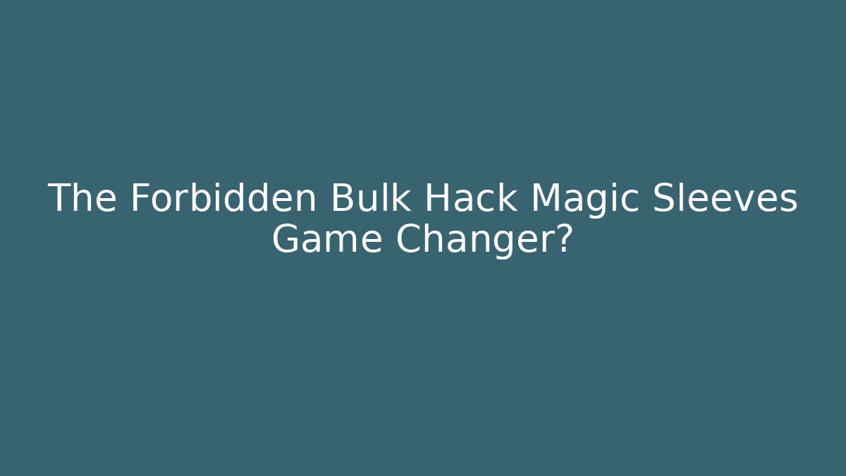 The Forbidden Bulk Hack Magic Sleeves Game Changer? - Create More Assets