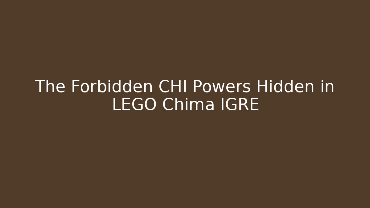 The Forbidden CHI Powers Hidden in LEGO Chima IGRE