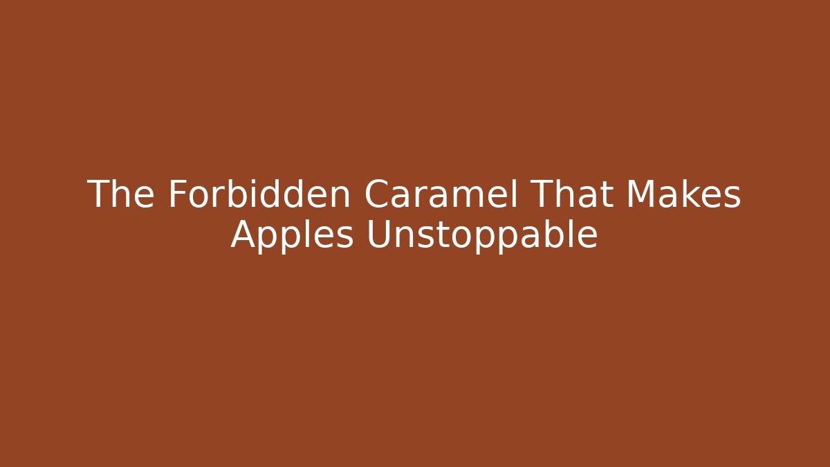 The Forbidden Caramel That Makes Apples Unstoppable
