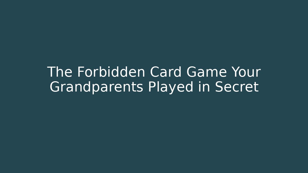The Forbidden Card Game Your Grandparents Played in Secret
