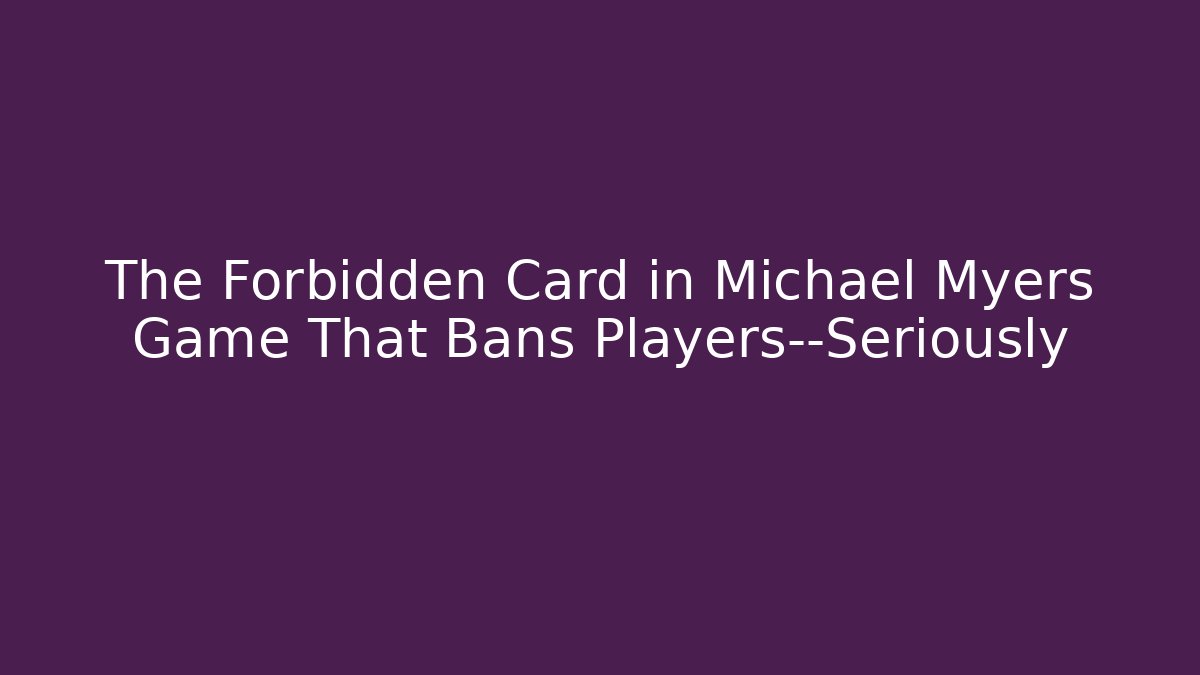 The Forbidden Card in Michael Myers Game That Bans Players—Seriously