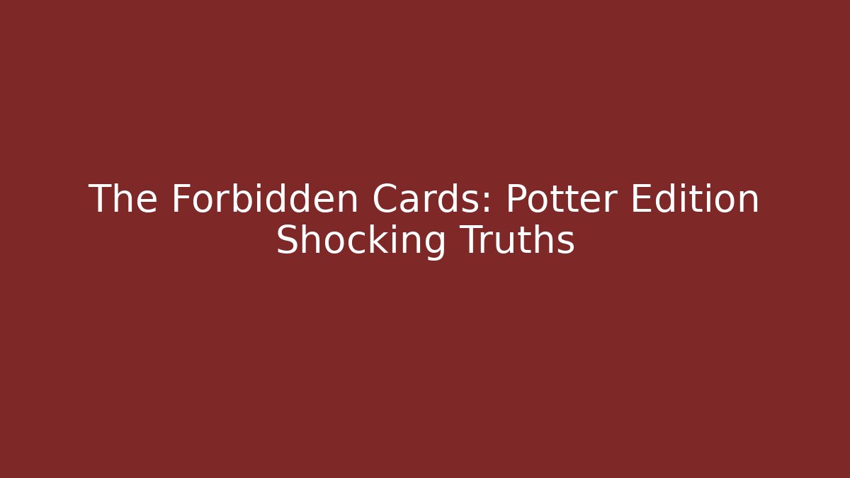 The Forbidden Cards: Potter Edition Shocking Truths