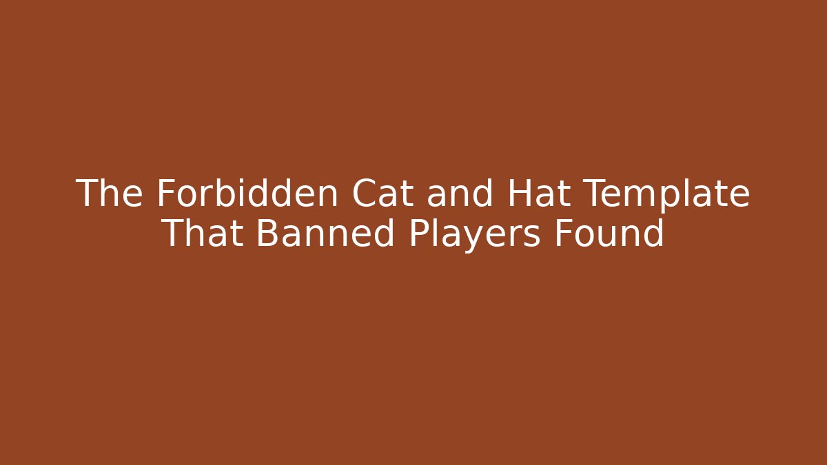 The Forbidden Cat and Hat Template That Banned Players Found