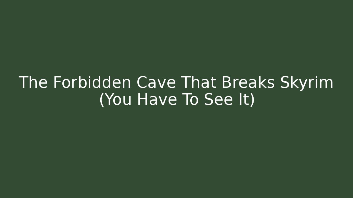 The Forbidden Cave That Breaks Skyrim (You Have To See It)