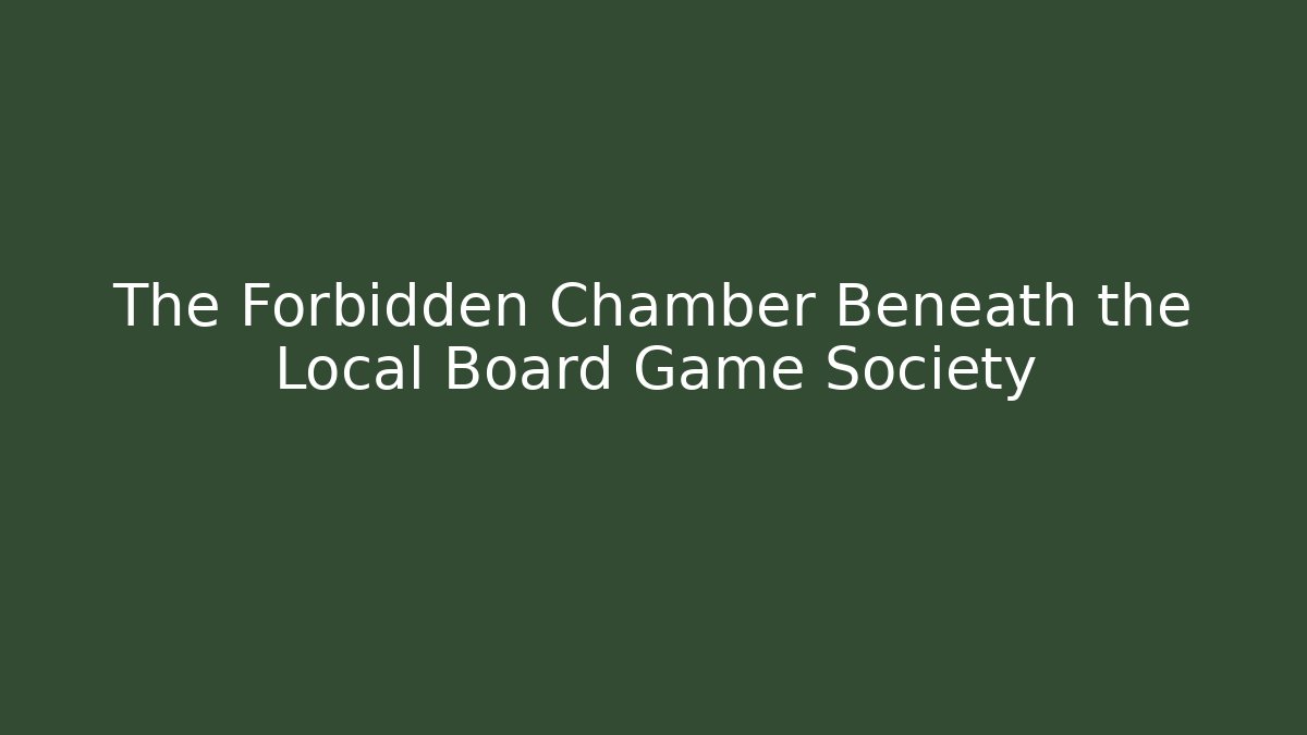 The Forbidden Chamber Beneath the Local Board Game Society