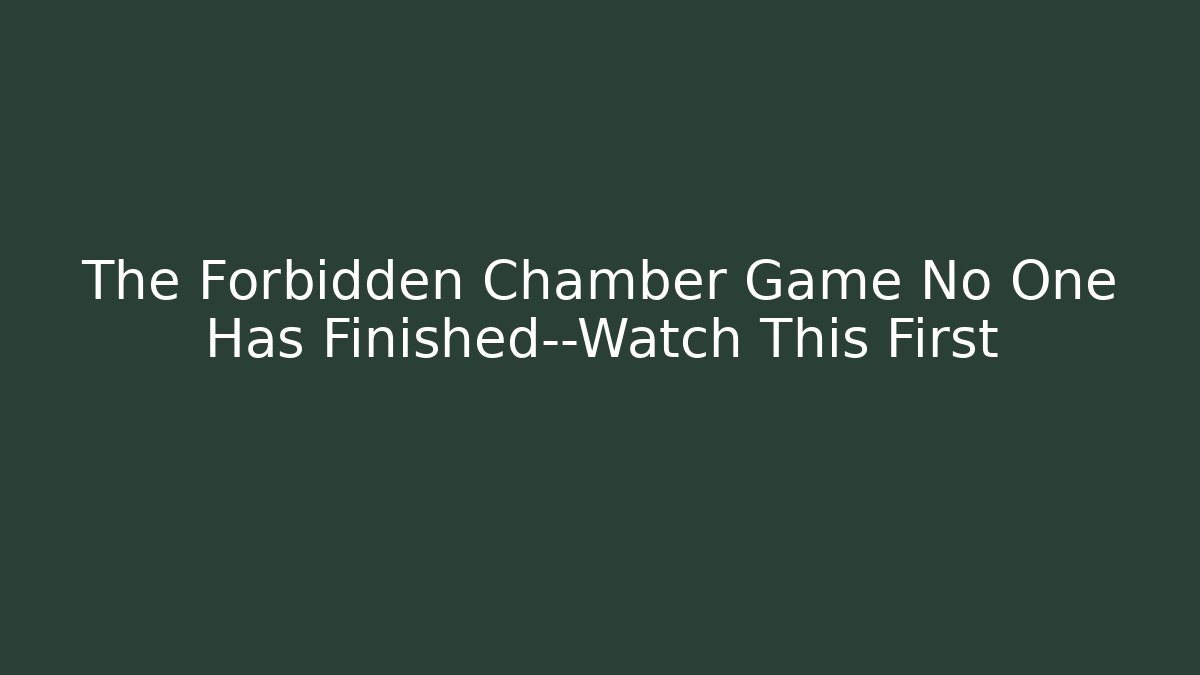 The Forbidden Chamber Game No One Has Finished—Watch This First