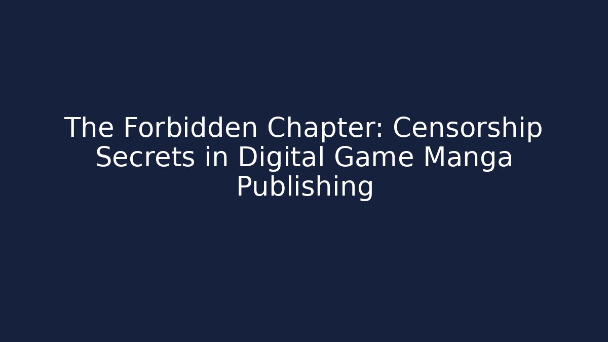 The Forbidden Chapter: Censorship Secrets in Digital Game Manga Publishing