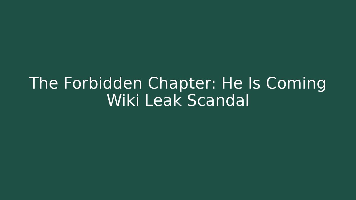 The Forbidden Chapter: He Is Coming Wiki Leak Scandal