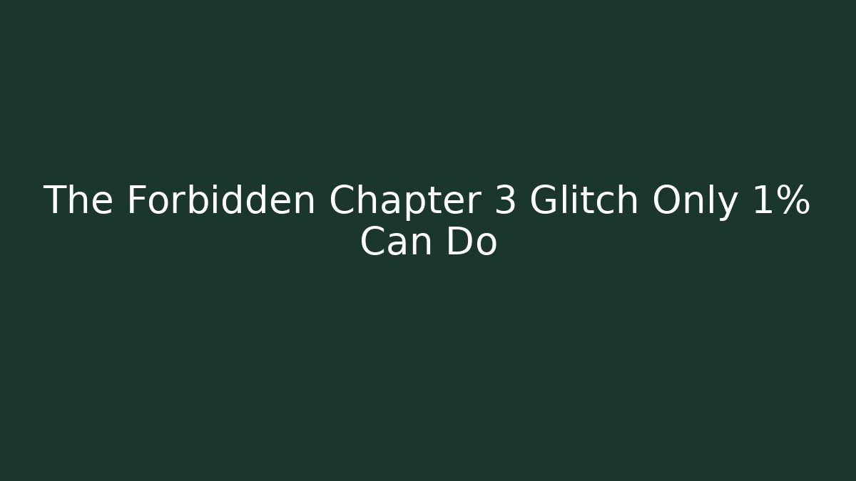 The Forbidden Chapter 3 Glitch Only 1% Can Do