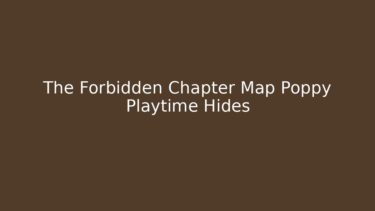 The Forbidden Chapter Map Poppy Playtime Hides - Create More Assets