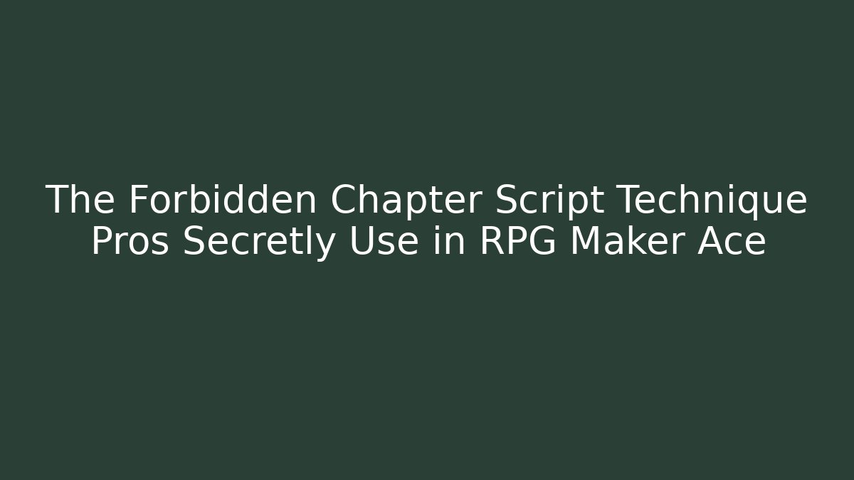 The Forbidden Chapter Script Technique Pros Secretly Use in RPG Maker Ace
