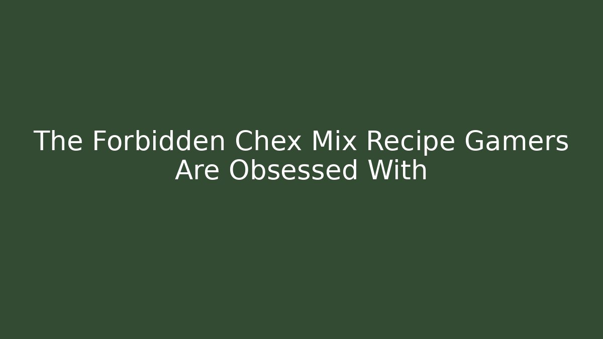 The Forbidden Chex Mix Recipe Gamers Are Obsessed With