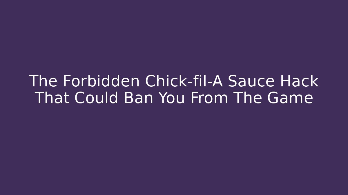 The Forbidden Chick-fil-A Sauce Hack That Could Ban You From The Game