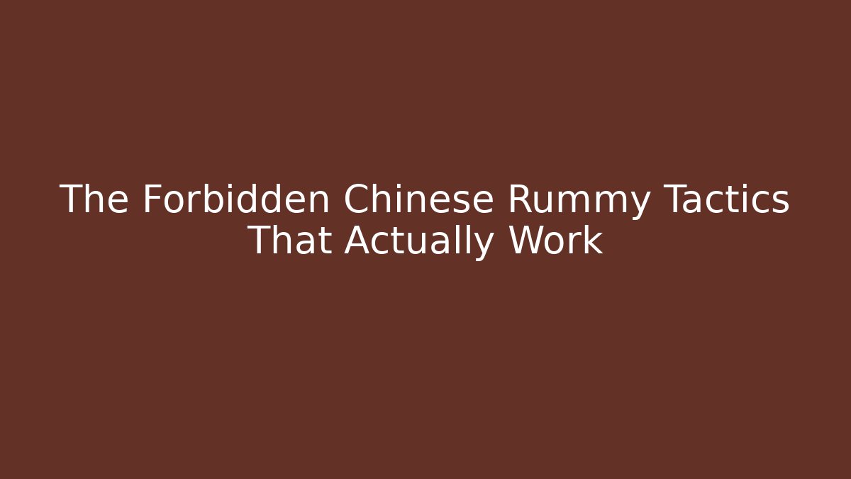 The Forbidden Chinese Rummy Tactics That Actually Work - Create More Assets