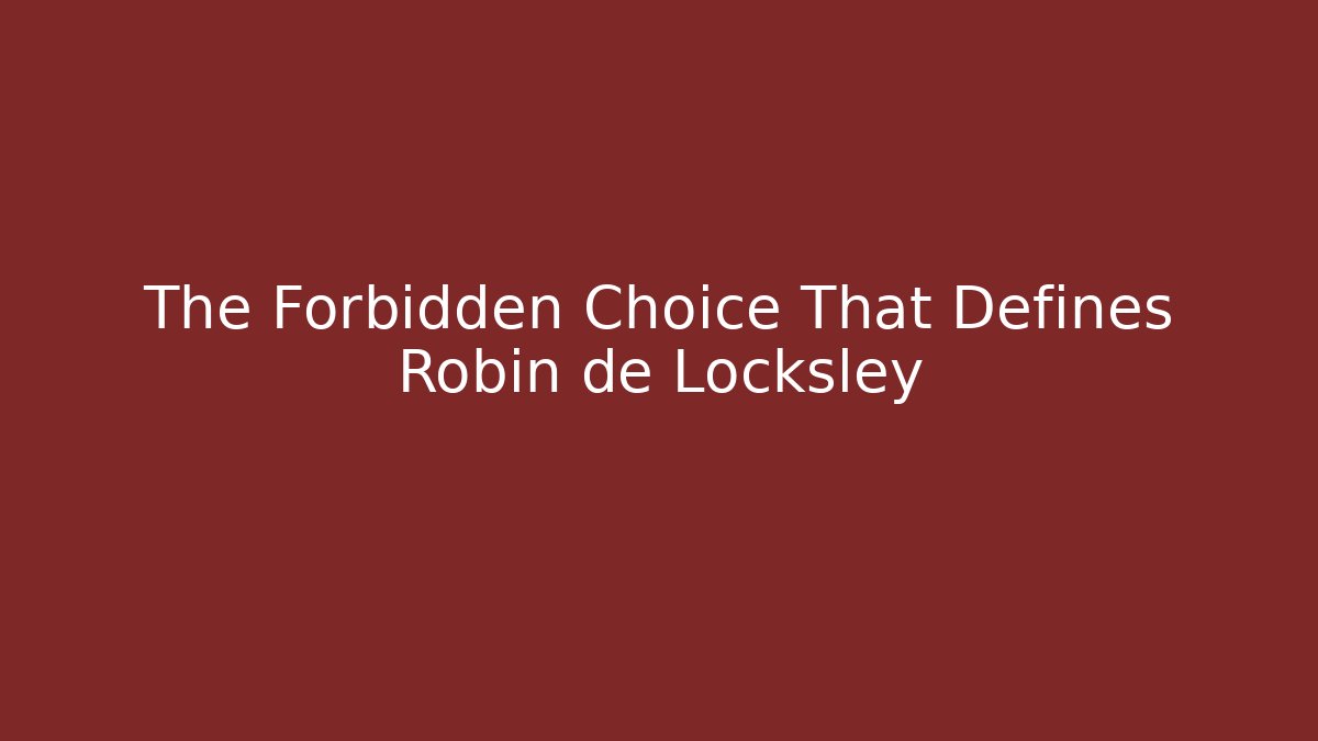 The Forbidden Choice That Defines Robin de Locksley - Create More Assets