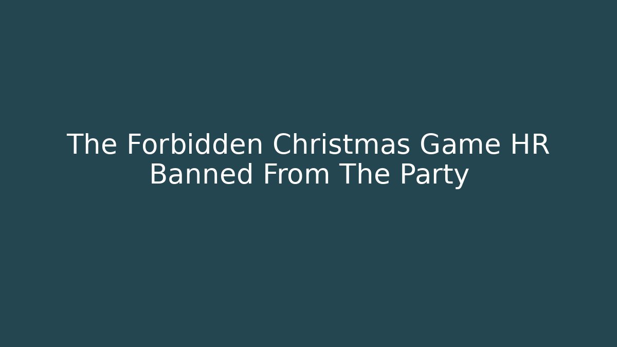 The Forbidden Christmas Game HR Banned From The Party