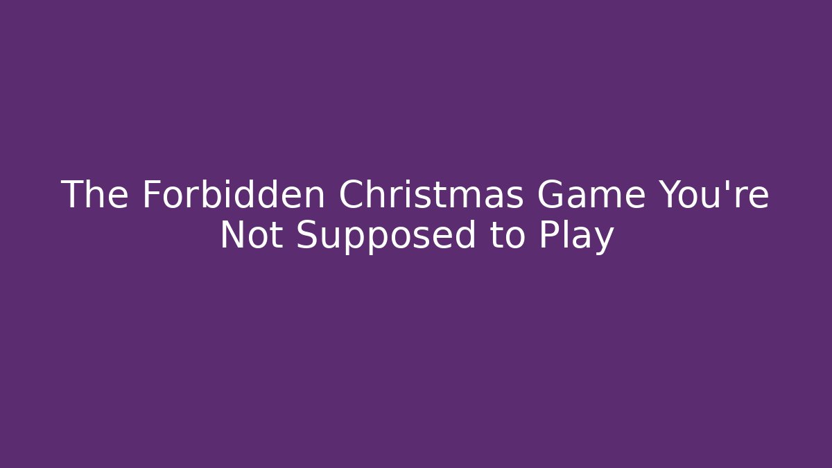 The Forbidden Christmas Game You're Not Supposed to Play