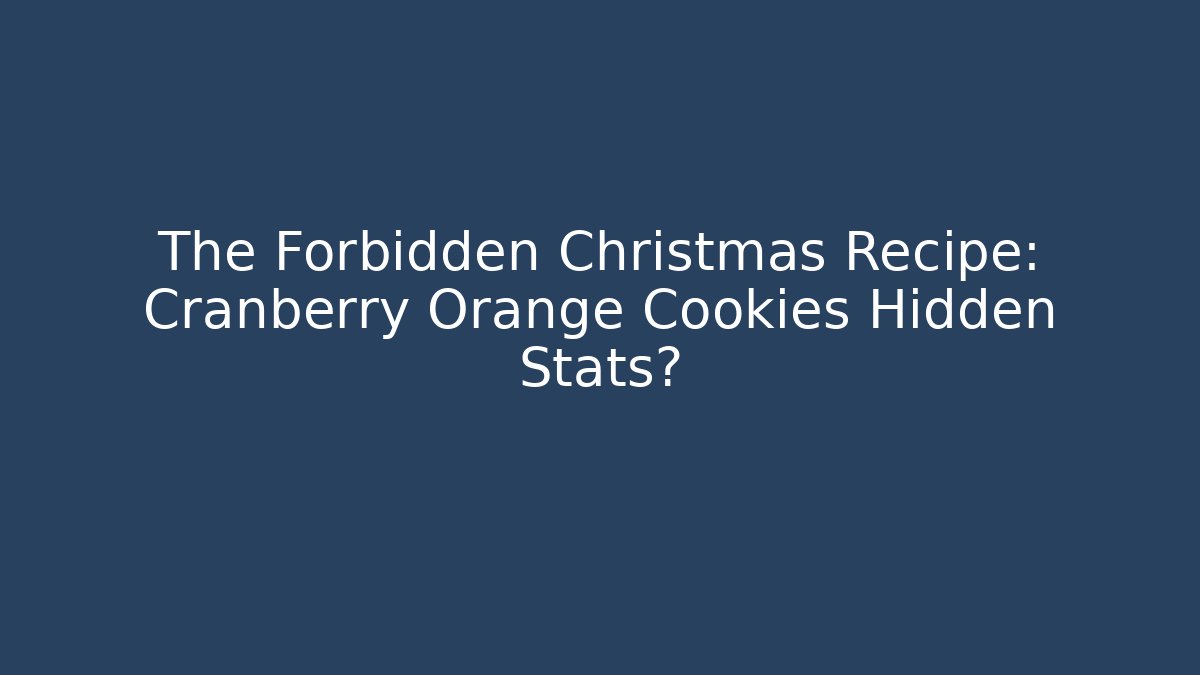 The Forbidden Christmas Recipe: Cranberry Orange Cookies Hidden Stats?
