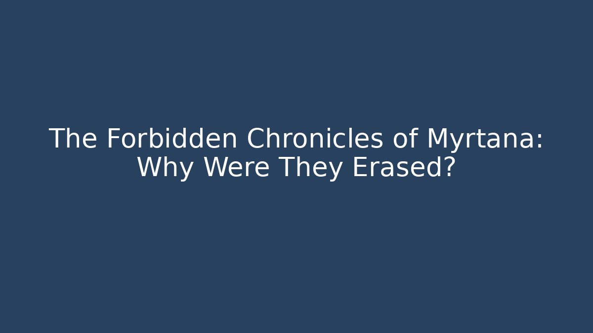 The Forbidden Chronicles of Myrtana: Why Were They Erased?
