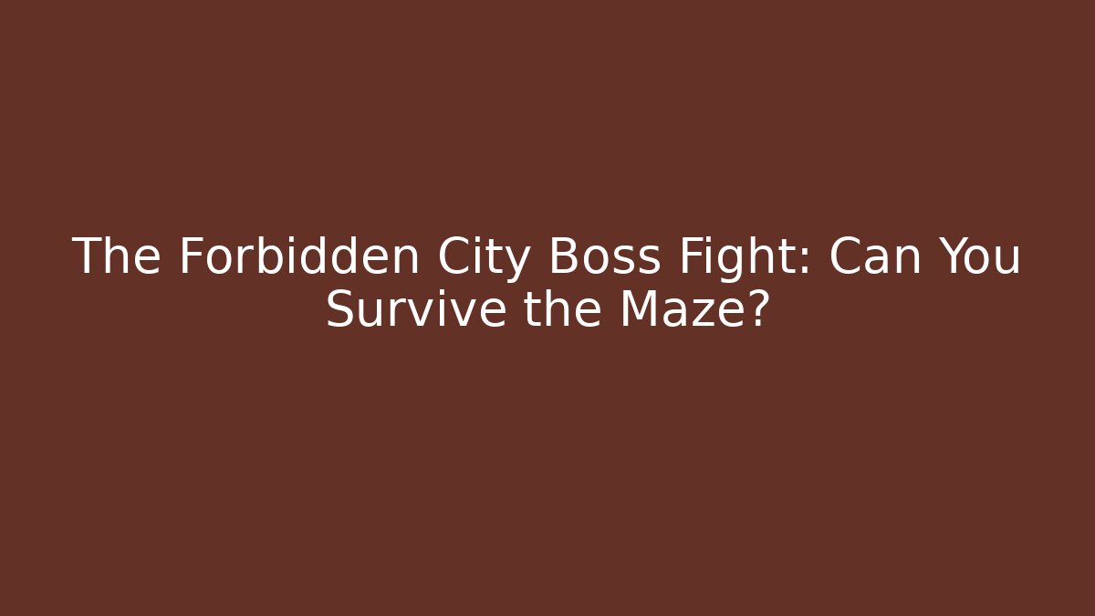 The Forbidden City Boss Fight: Can You Survive the Maze?