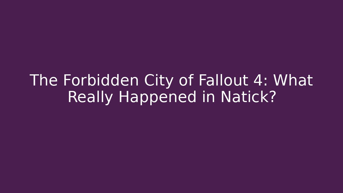 The Forbidden City of Fallout 4: What Really Happened in Natick?