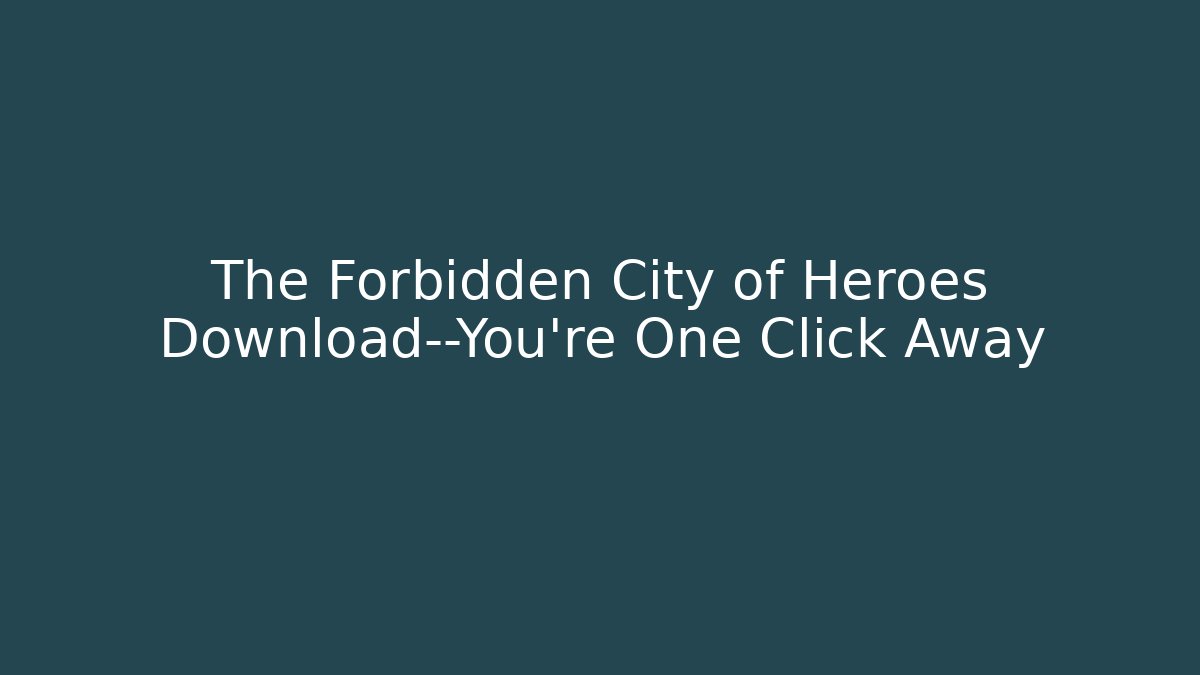 The Forbidden City of Heroes Download—You're One Click Away
