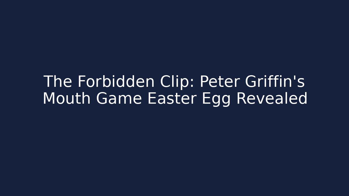 The Forbidden Clip: Peter Griffin's Mouth Game Easter Egg Revealed