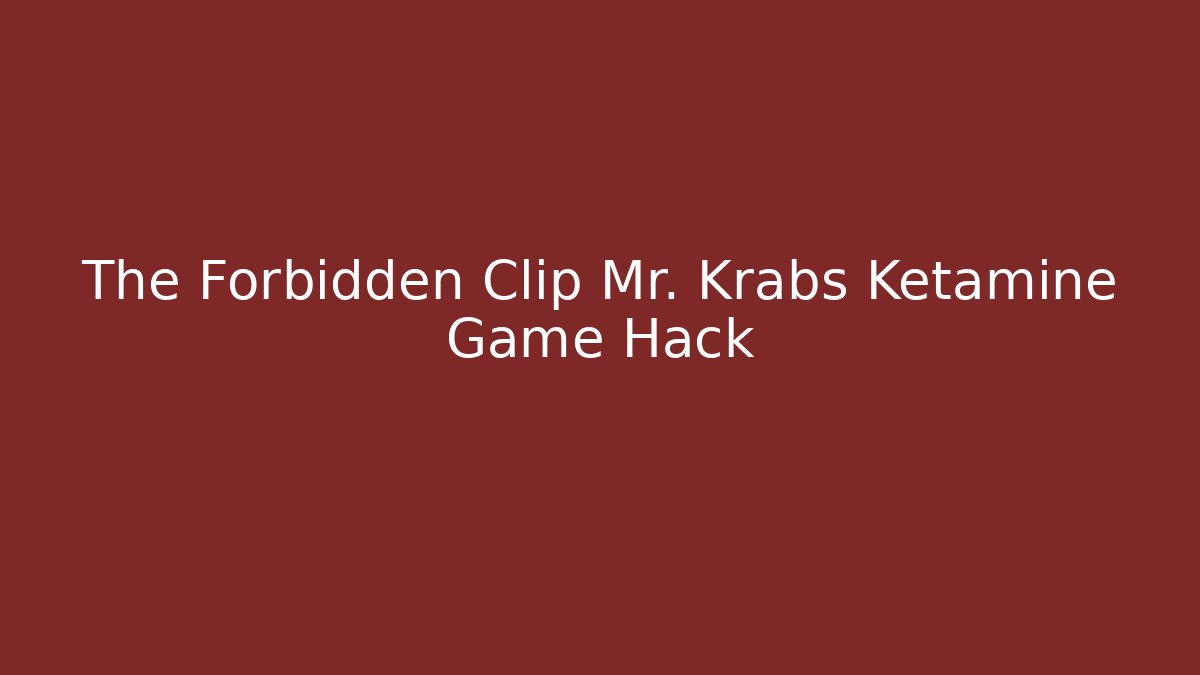 The Forbidden Clip Mr. Krabs Ketamine Game Hack