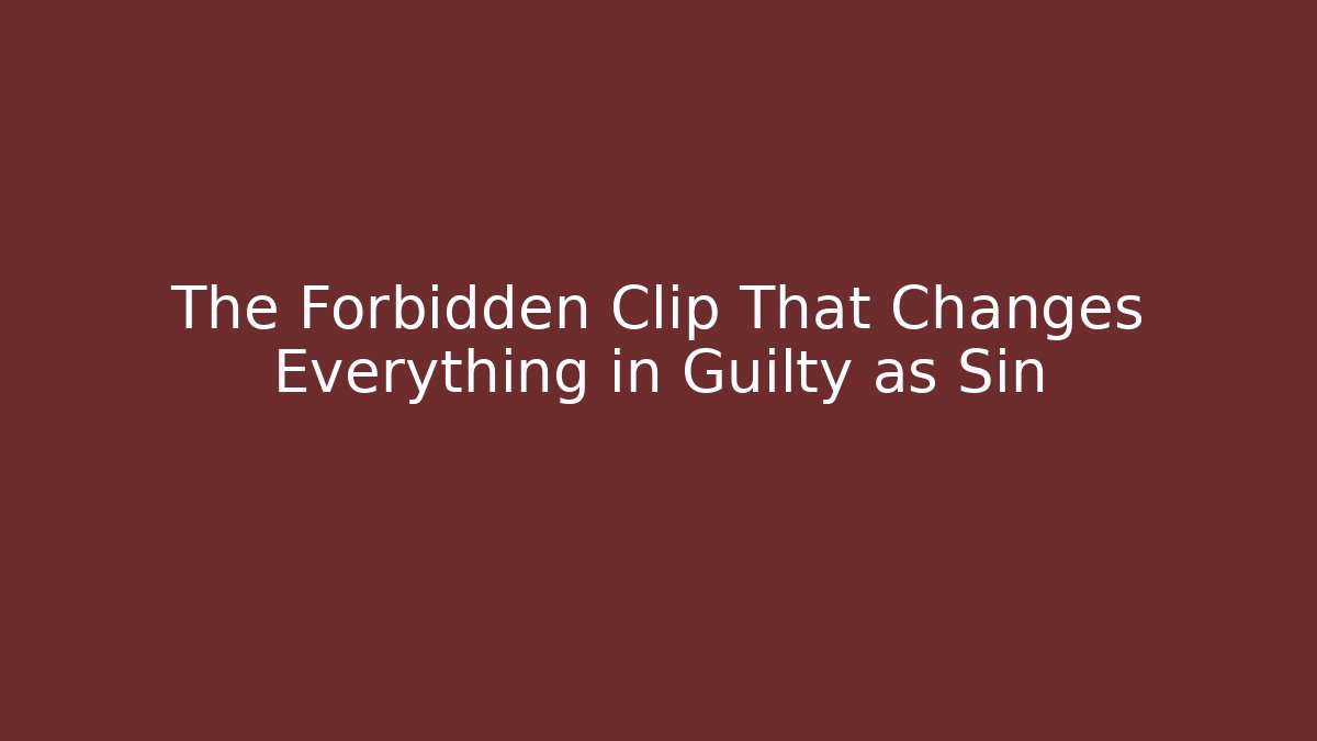 The Forbidden Clip That Changes Everything in Guilty as Sin - Create More Assets