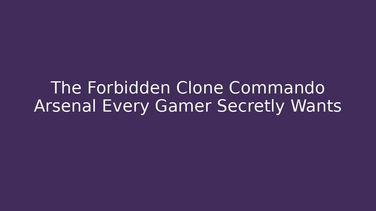 The Forbidden Clone Commando Arsenal Every Gamer Secretly Wants