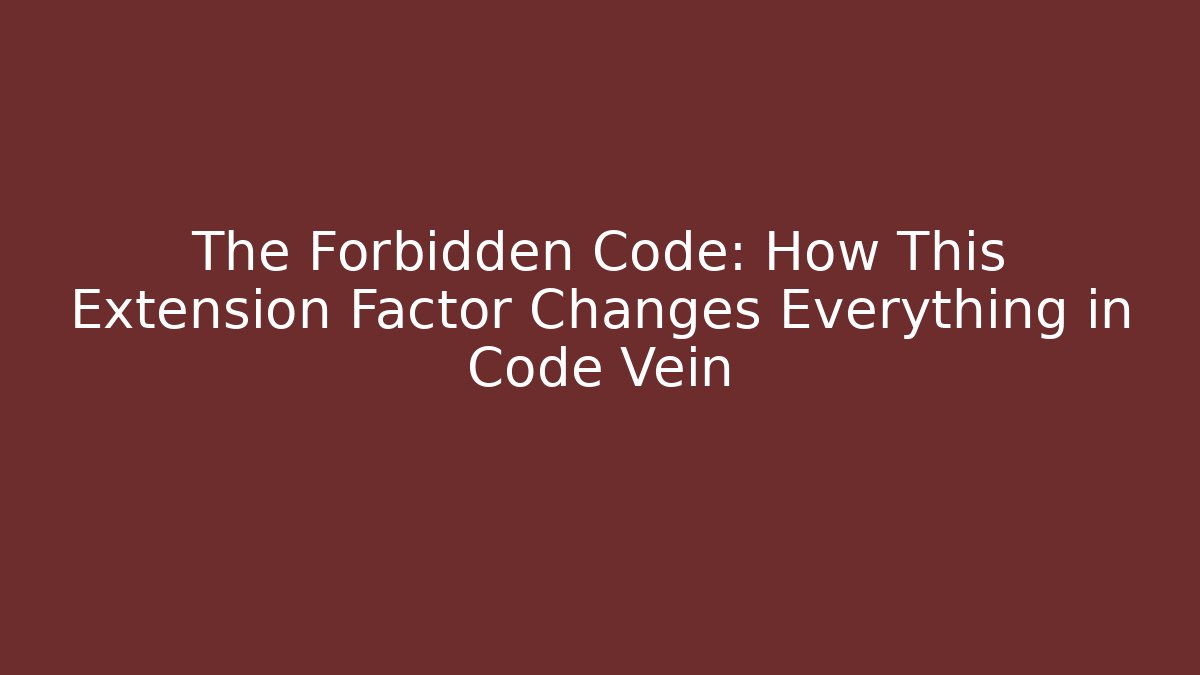 The Forbidden Code: How This Extension Factor Changes Everything in Code Vein - Create More Assets