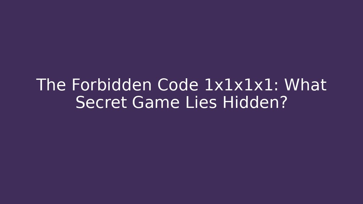 The Forbidden Code 1x1x1x1: What Secret Game Lies Hidden?