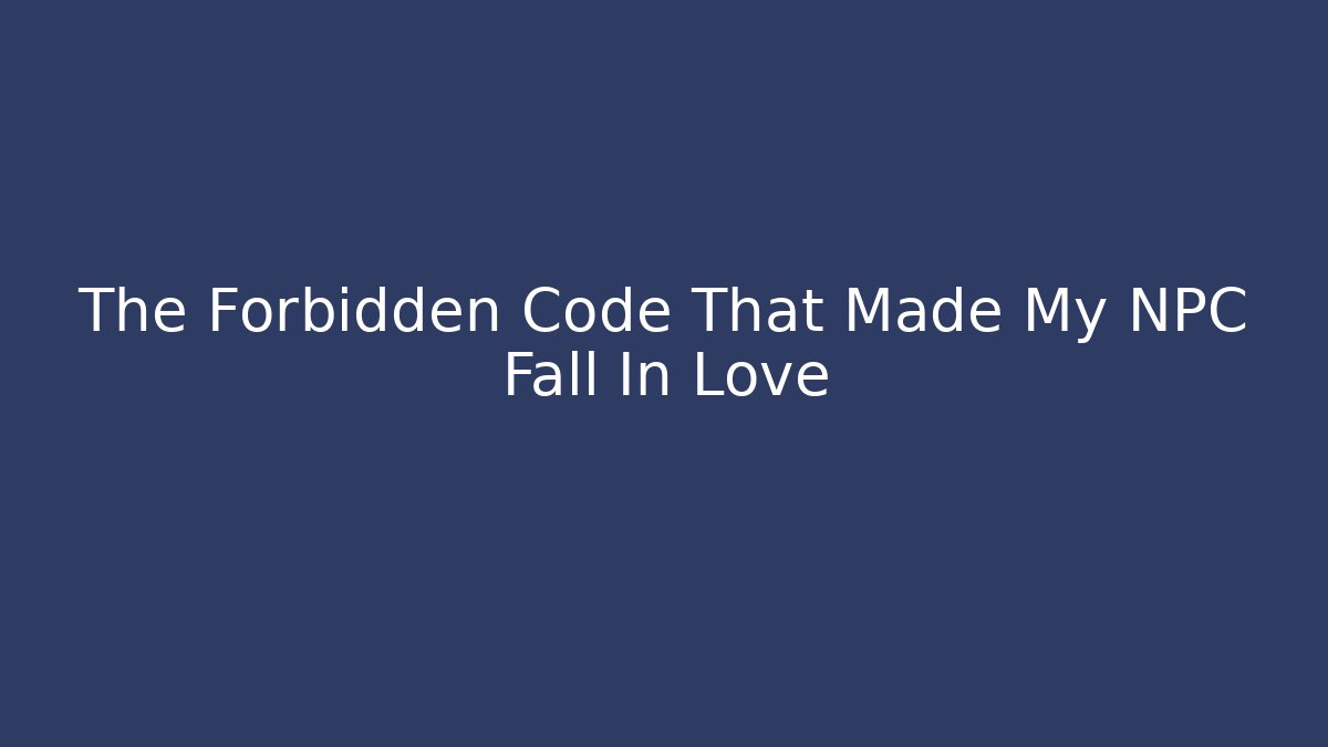 The Forbidden Code That Made My NPC Fall In Love - Create More Assets