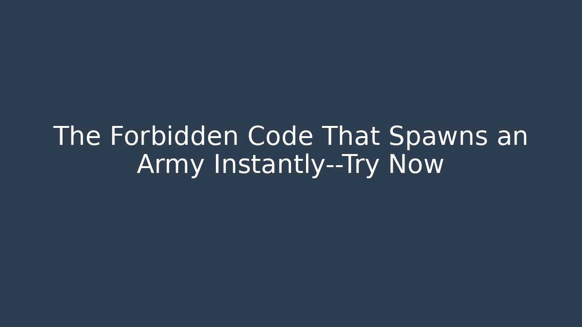 The Forbidden Code That Spawns an Army Instantly—Try Now