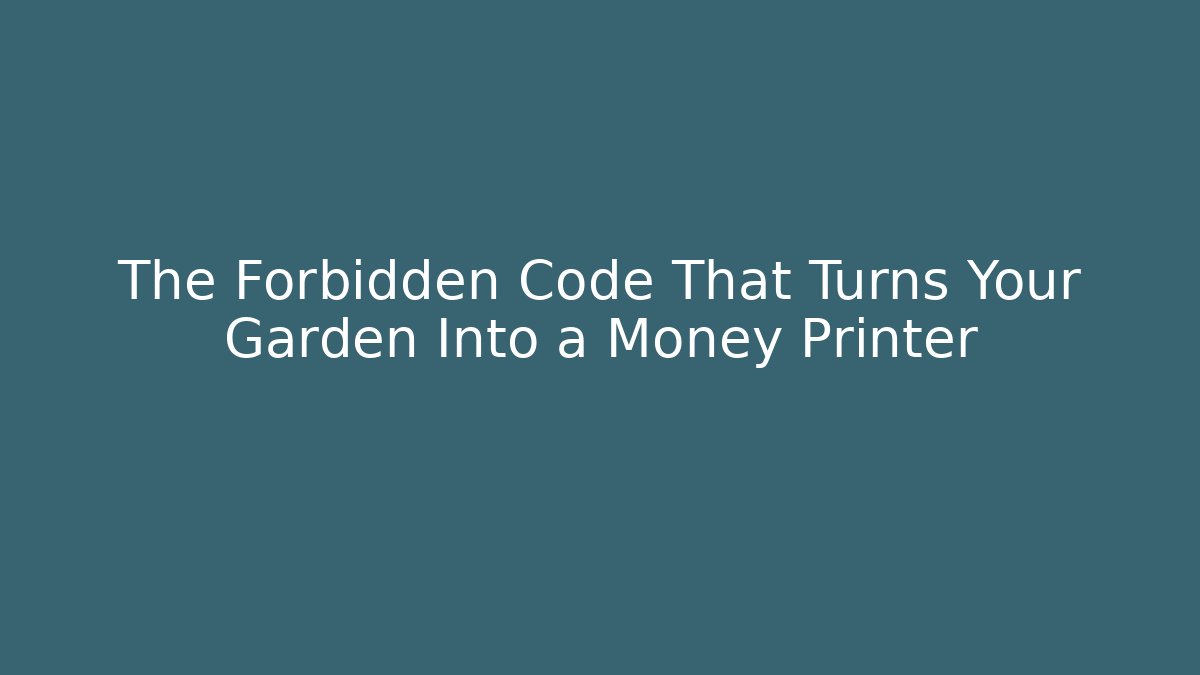 The Forbidden Code That Turns Your Garden Into a Money Printer - Create More Assets