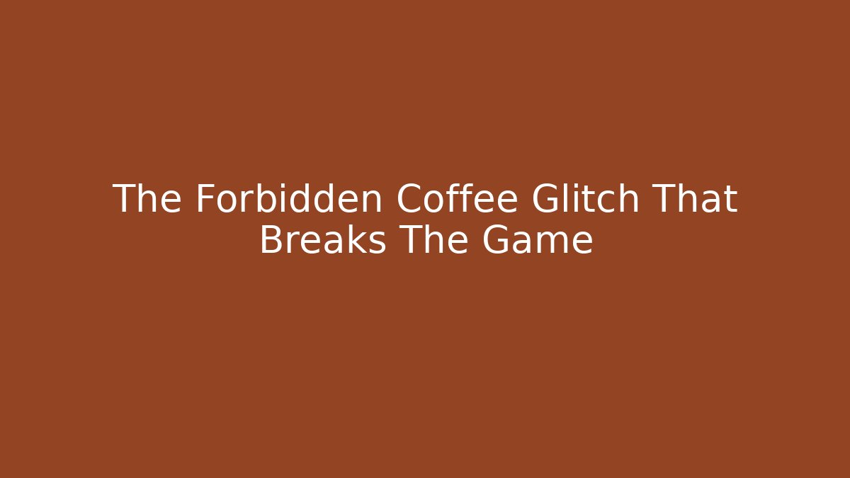 The Forbidden Coffee Glitch That Breaks The Game