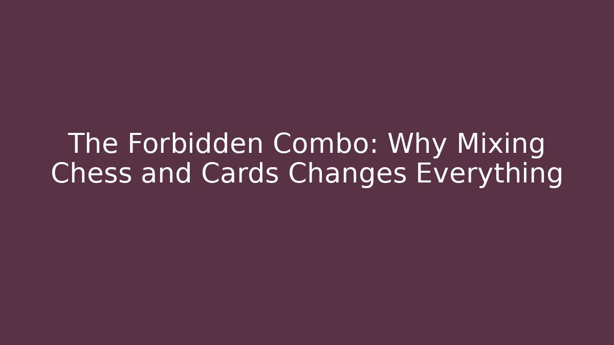 The Forbidden Combo: Why Mixing Chess and Cards Changes Everything