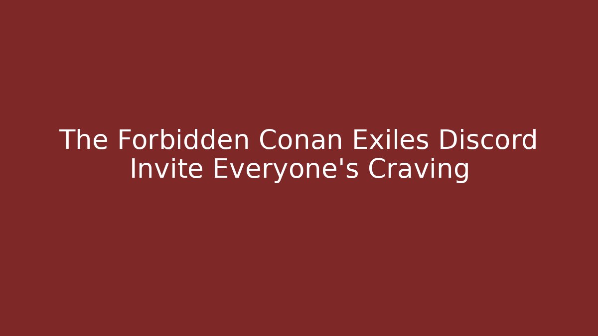 The Forbidden Conan Exiles Discord Invite Everyone's Craving