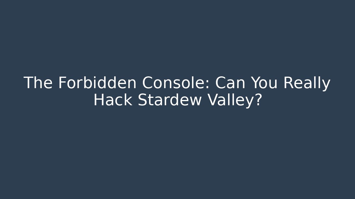 The Forbidden Console: Can You Really Hack Stardew Valley? - Create More Assets