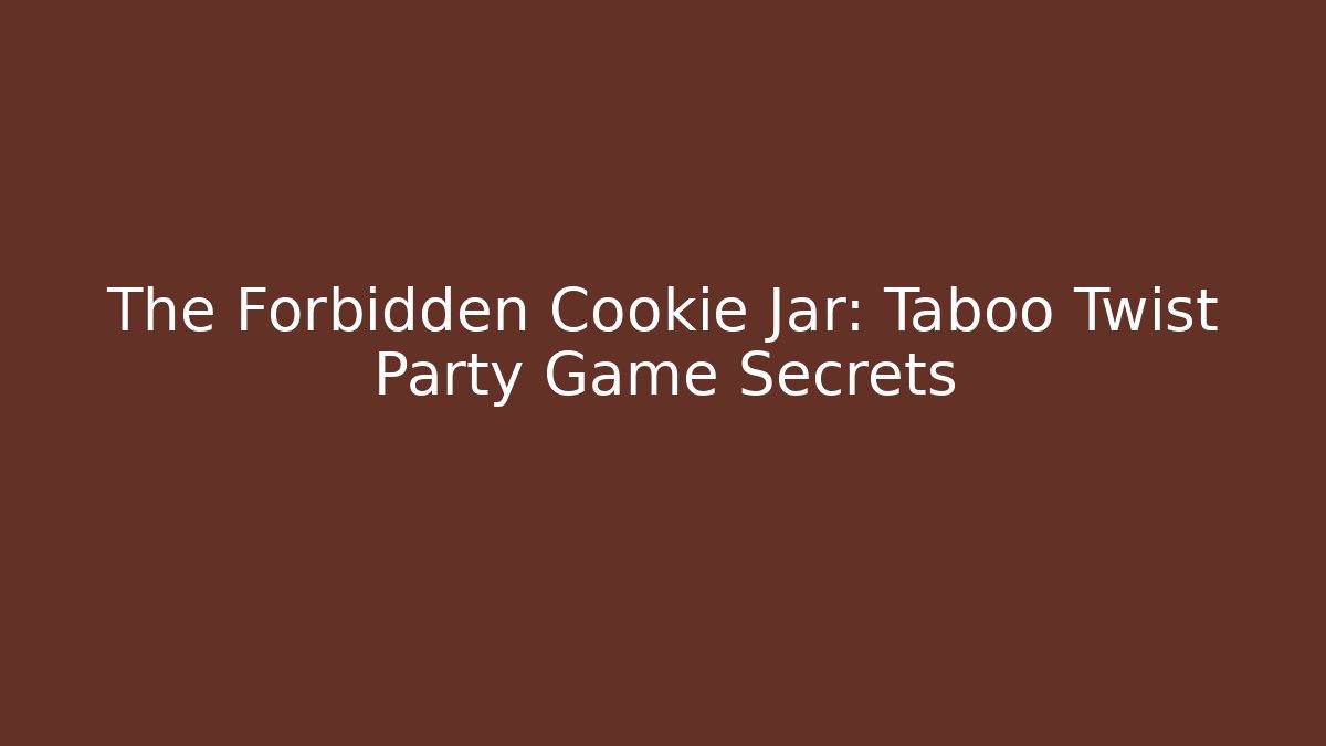 The Forbidden Cookie Jar: Taboo Twist Party Game Secrets