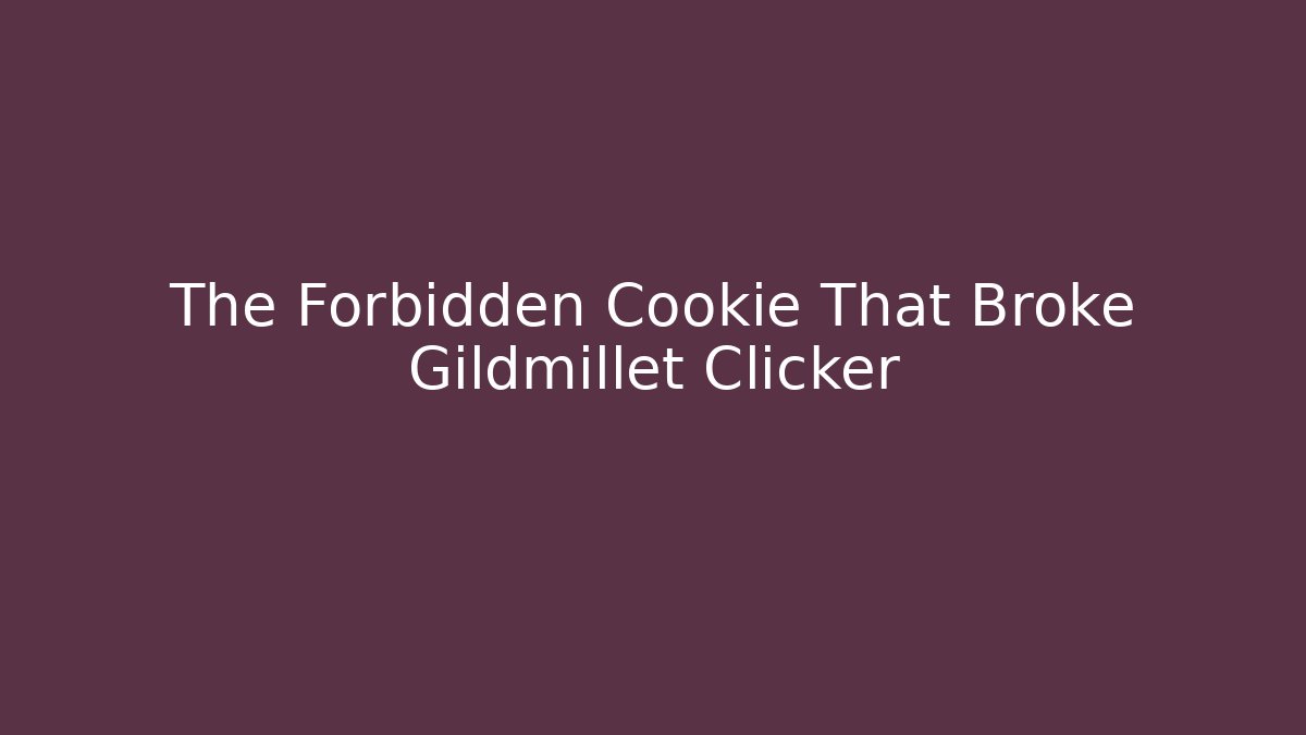 The Forbidden Cookie That Broke Gildmillet Clicker