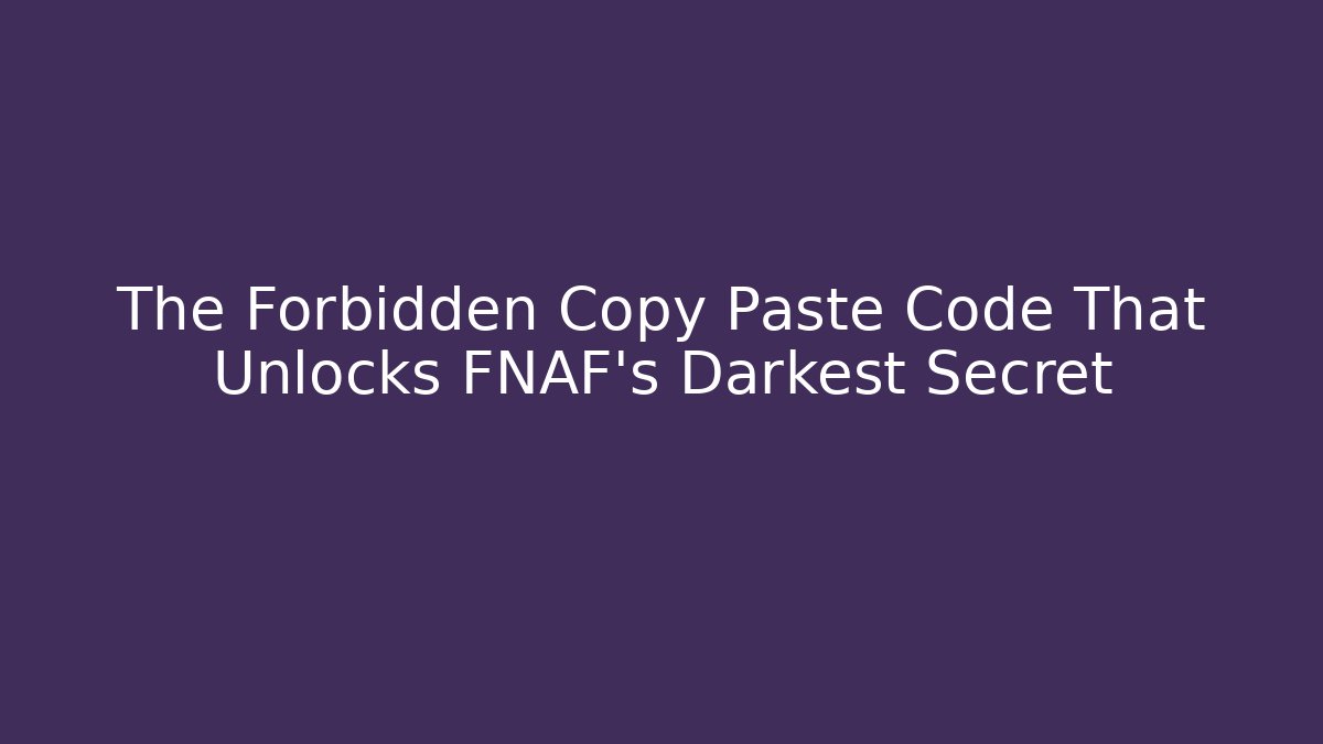 The Forbidden Copy Paste Code That Unlocks FNAF's Darkest Secret - Create More Assets