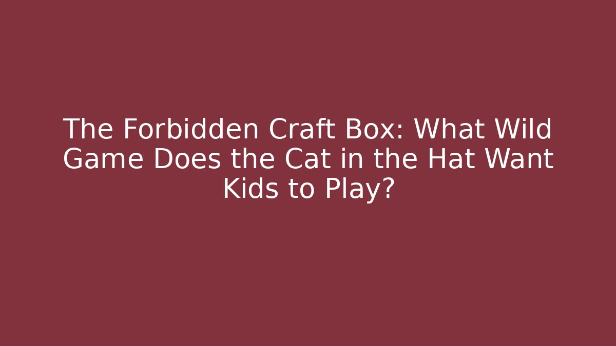 The Forbidden Craft Box: What Wild Game Does the Cat in the Hat Want Kids to Play?