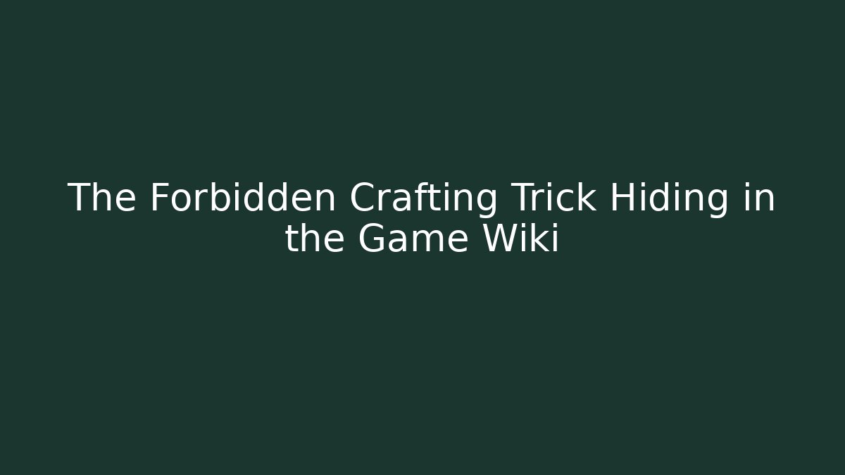 The Forbidden Crafting Trick Hiding in the Game Wiki